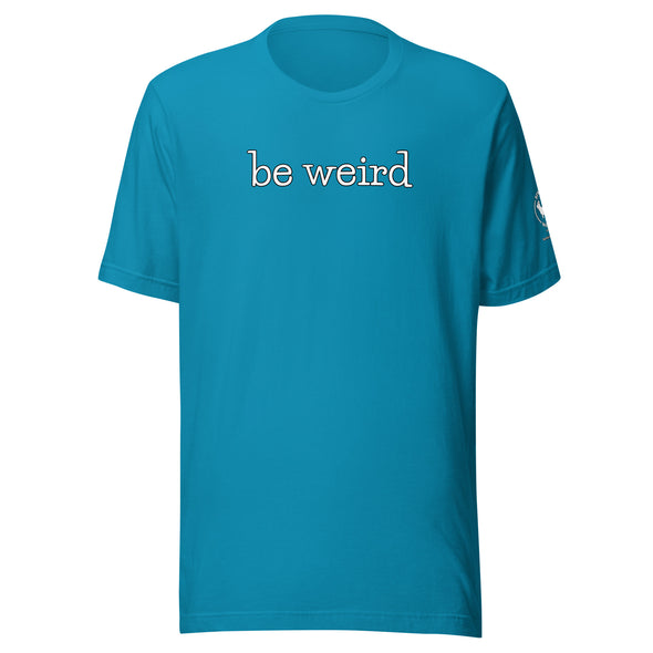 be weird Unisex t-shirt