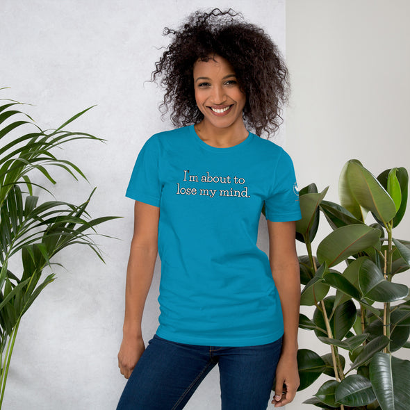I'm about to lose my mind Unisex t-shirt