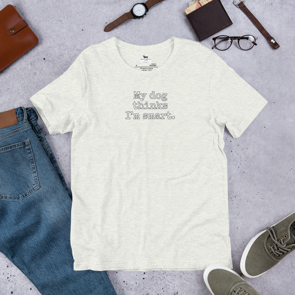My dog thinks I'm smart Unisex t-shirt