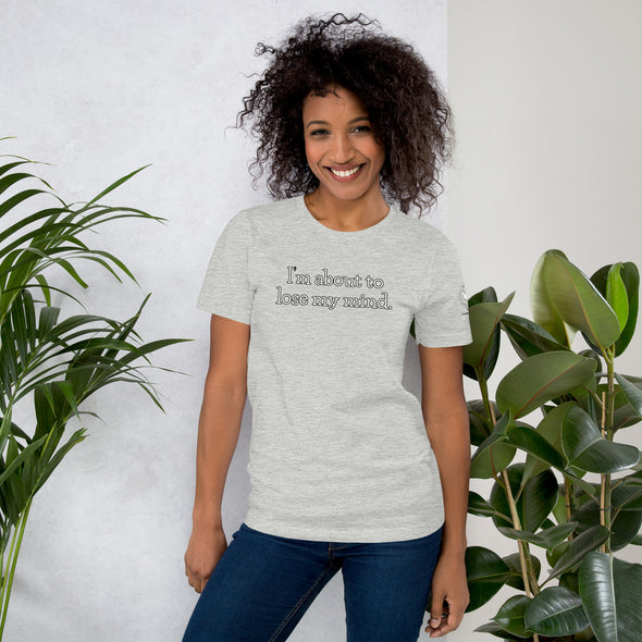 I'm about to lose my mind Unisex t-shirt