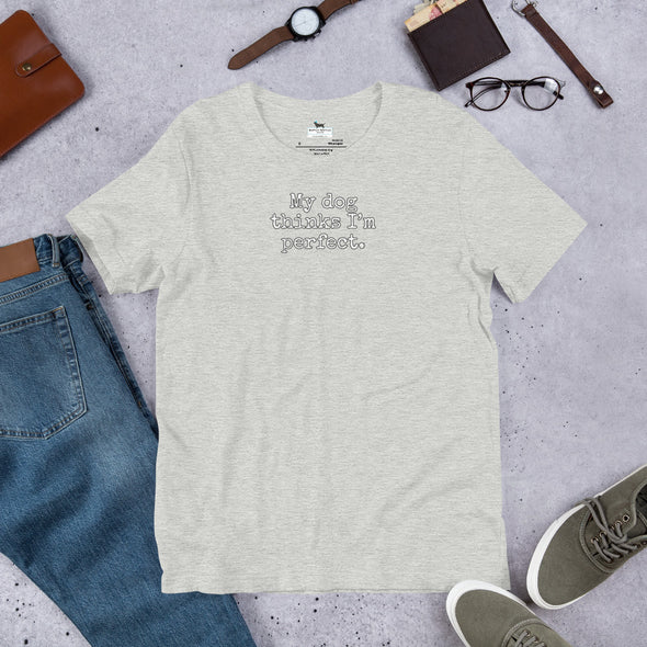 My dog thinks I'm perfect Unisex t-shirt
