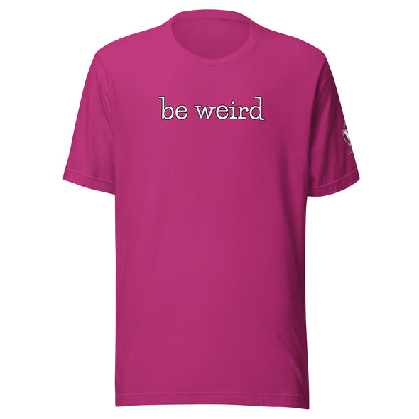 be weird Unisex t-shirt