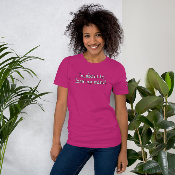 I'm about to lose my mind Unisex t-shirt