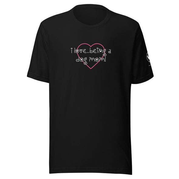 i love being a dog mom Unisex t-shirt