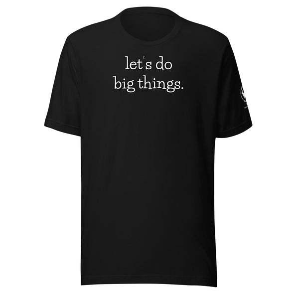 Let's do big things.  Unisex t-shirt