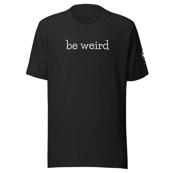 be weird Unisex t-shirt