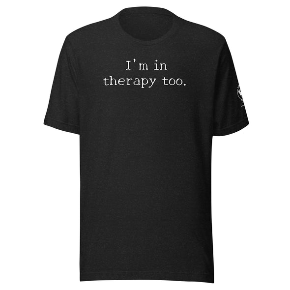 I'm in Therapy too Unisex t-shirt