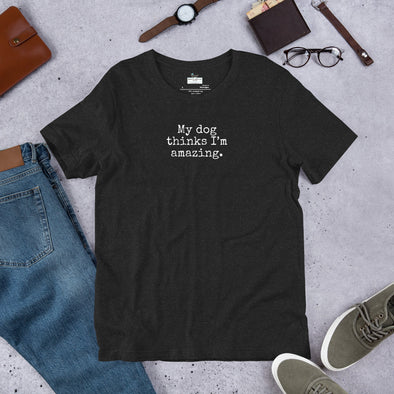 My dog thinks I'm amazing Unisex t-shirt