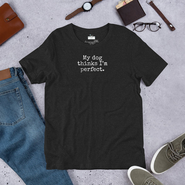 My dog thinks I'm perfect Unisex t-shirt