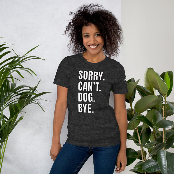Sorry. Can't. Dog. Bye. Unisex t-shirt