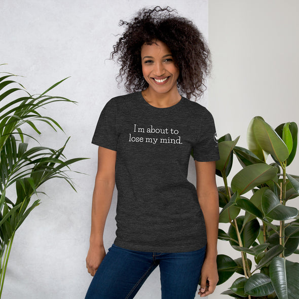 I'm about to lose my mind Unisex t-shirt