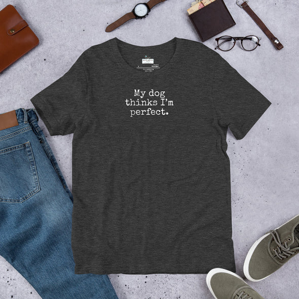 My dog thinks I'm perfect Unisex t-shirt