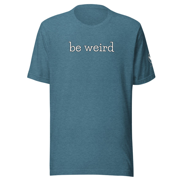 be weird Unisex t-shirt