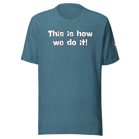 This is how we do it! Unisex t-shirt