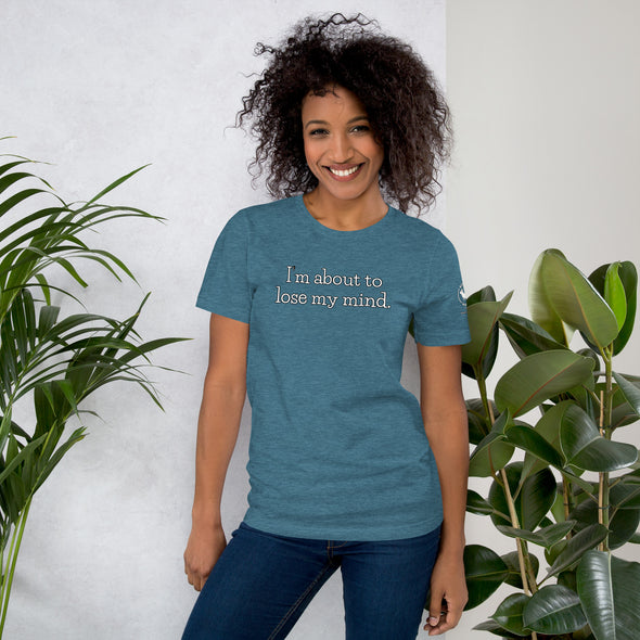 I'm about to lose my mind Unisex t-shirt