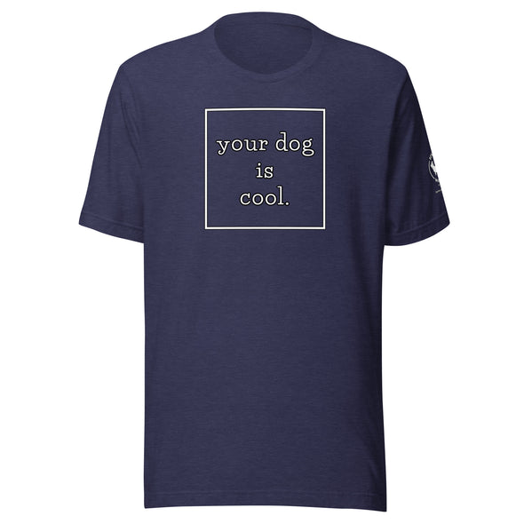 your dog is cool Unisex t-shirt