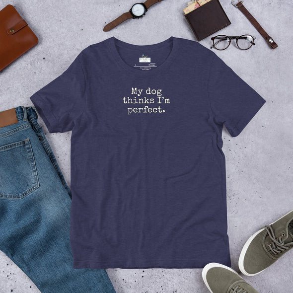 My dog thinks I'm perfect Unisex t-shirt