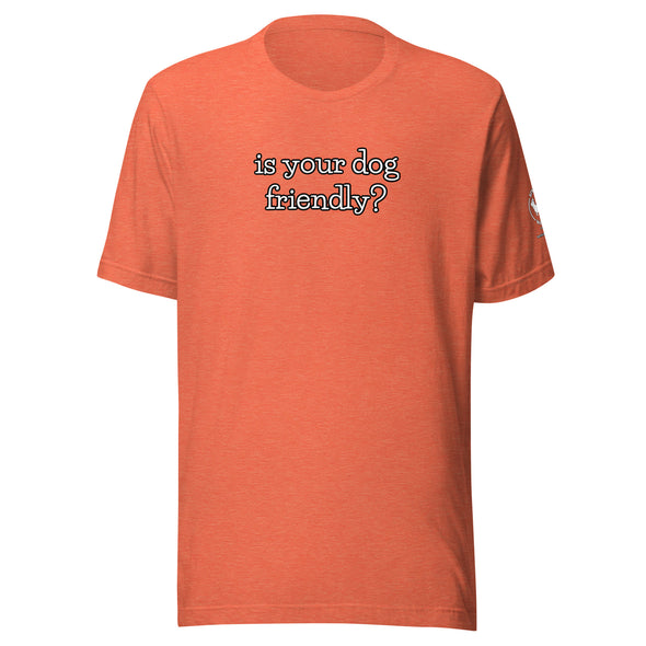 is your dog friendly? Unisex t-shirt
