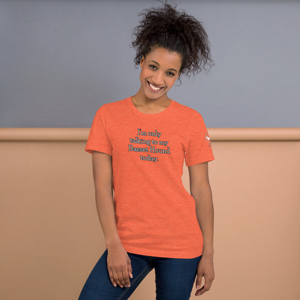 I'm only talking to my basset hound today Unisex t-shirt