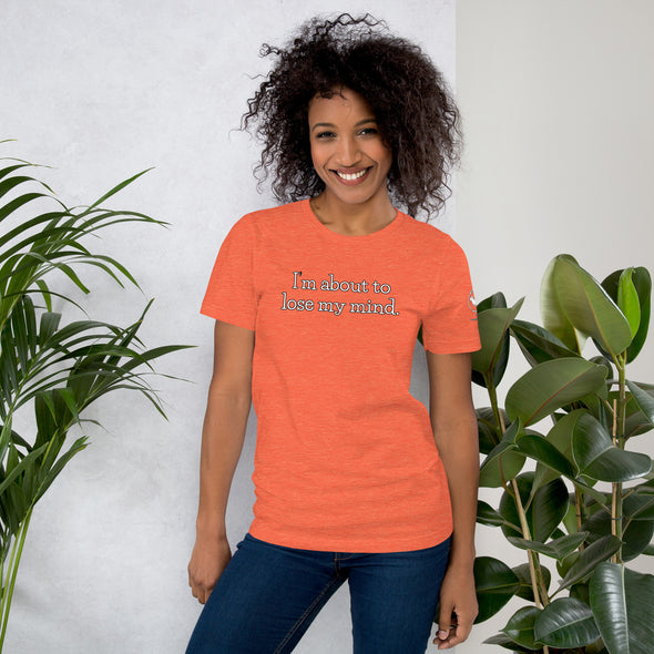 I'm about to lose my mind Unisex t-shirt