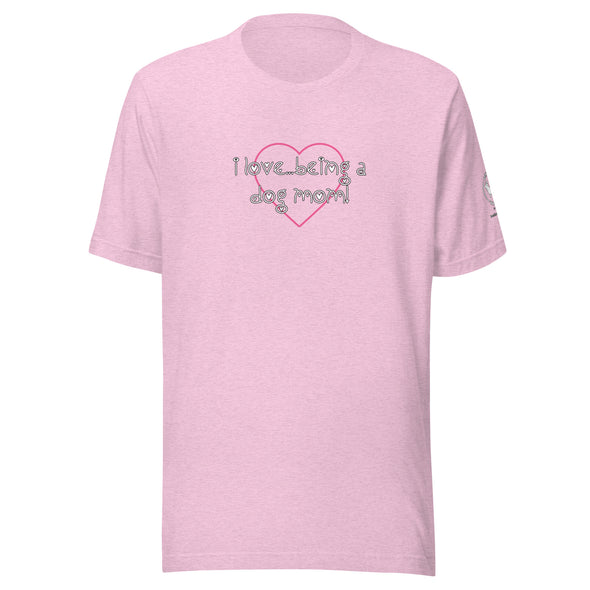 i love being a dog mom Unisex t-shirt