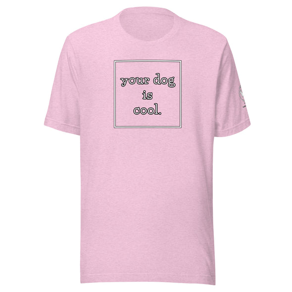 your dog is cool Unisex t-shirt