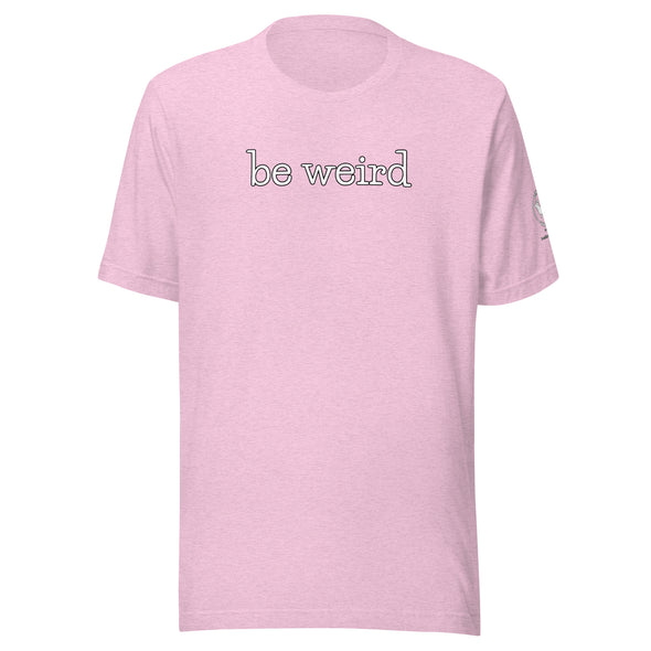 be weird Unisex t-shirt