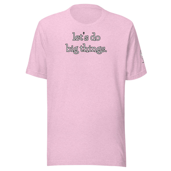 Let's do big things.  Unisex t-shirt