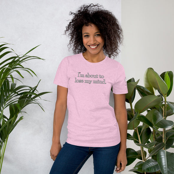 I'm about to lose my mind Unisex t-shirt