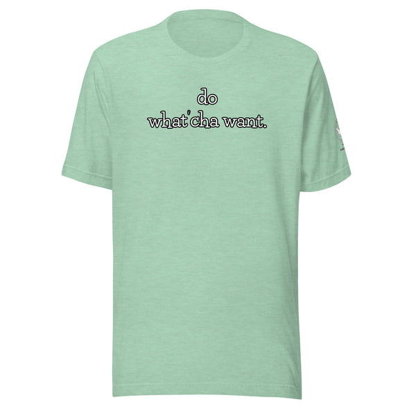 do watch'cha want Unisex t-shirt