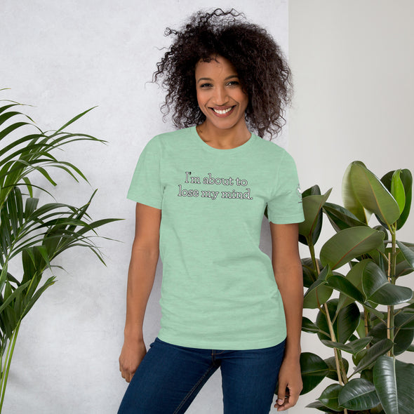 I'm about to lose my mind Unisex t-shirt