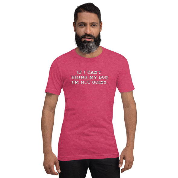 If I can't bring my dog Unisex t-shirt