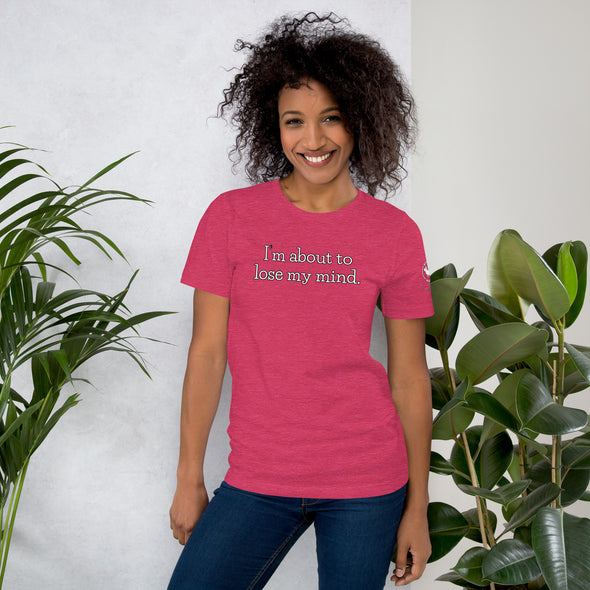 I'm about to lose my mind Unisex t-shirt