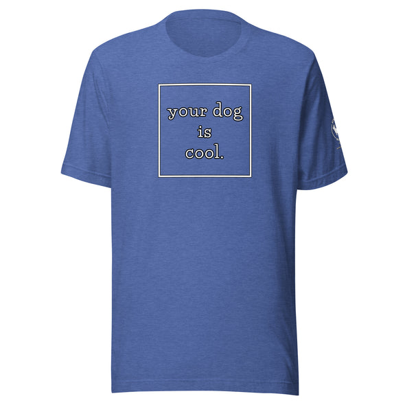 your dog is cool Unisex t-shirt