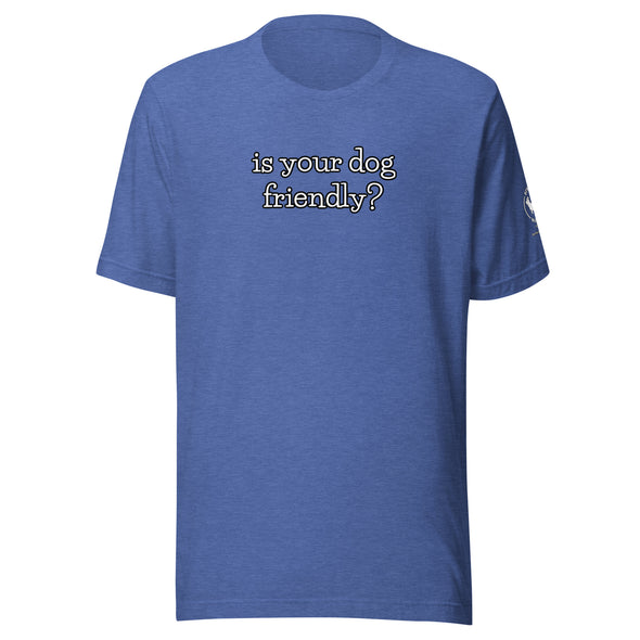 is your dog friendly? Unisex t-shirt
