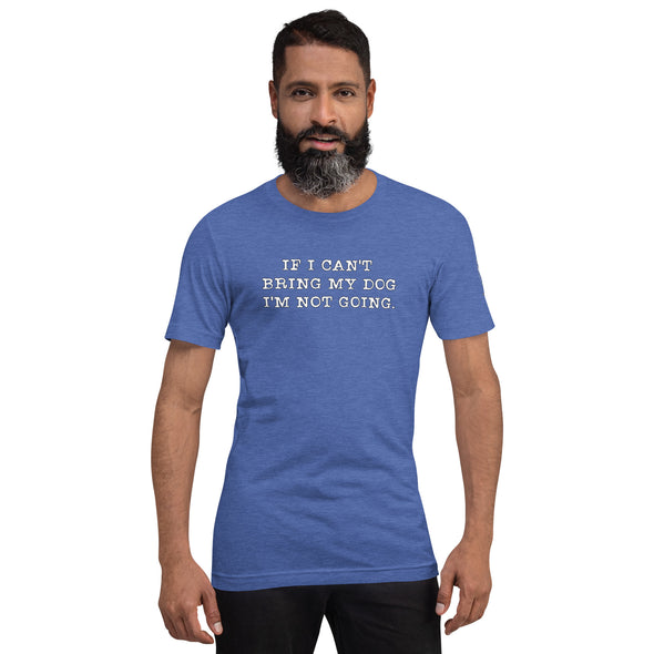 If I can't bring my dog Unisex t-shirt