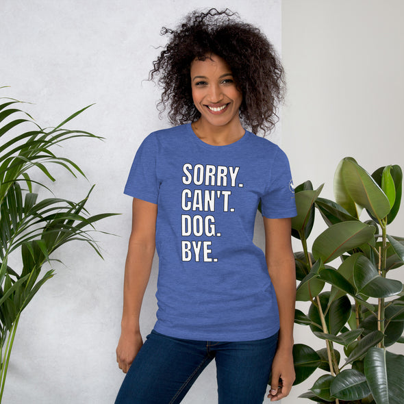 Sorry. Can't. Dog. Bye. Unisex t-shirt