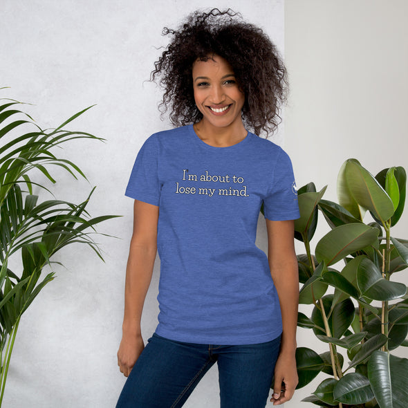 I'm about to lose my mind Unisex t-shirt