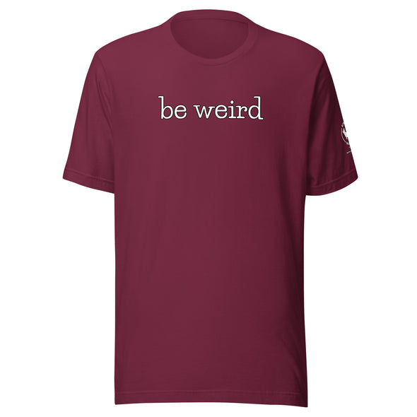 be weird Unisex t-shirt