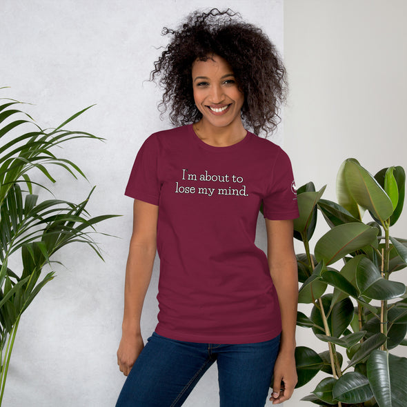 I'm about to lose my mind Unisex t-shirt