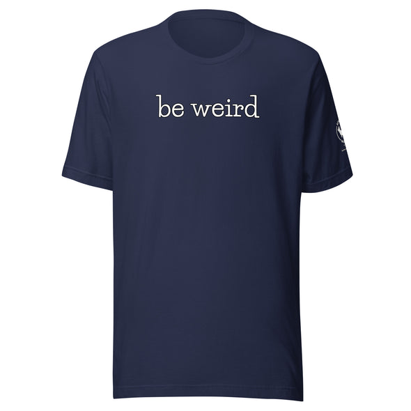 be weird Unisex t-shirt