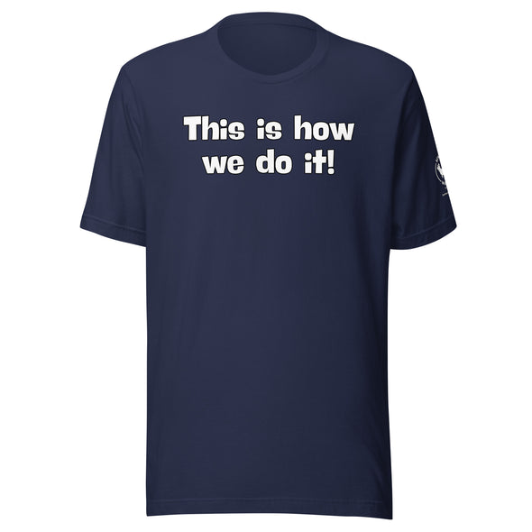 This is how we do it! Unisex t-shirt