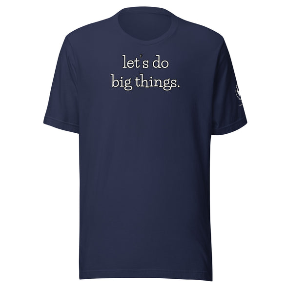 Let's do big things.  Unisex t-shirt