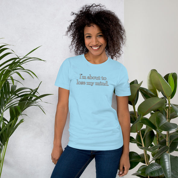 I'm about to lose my mind Unisex t-shirt