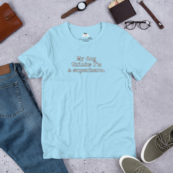 My dog thinks I'm a superhero. Unisex t-shirt
