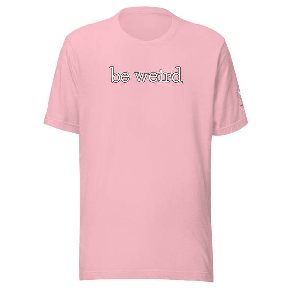 be weird Unisex t-shirt