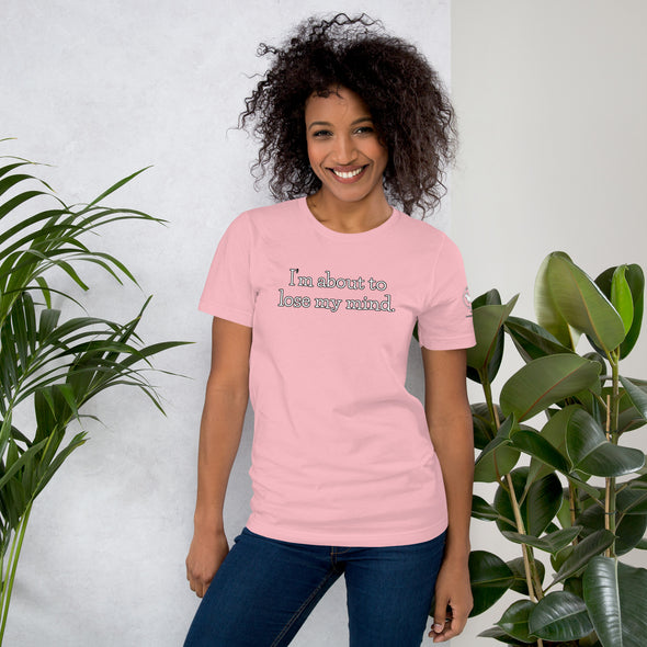 I'm about to lose my mind Unisex t-shirt
