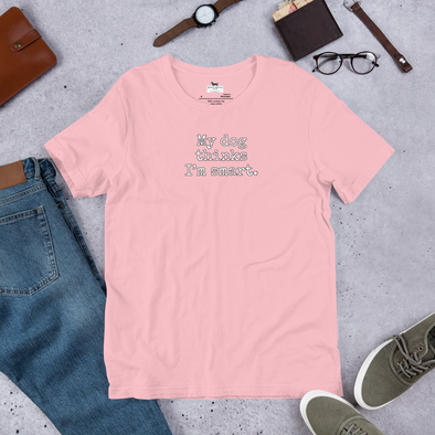 My dog thinks I'm smart Unisex t-shirt