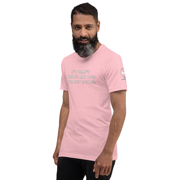 If I can't bring my dog Unisex t-shirt