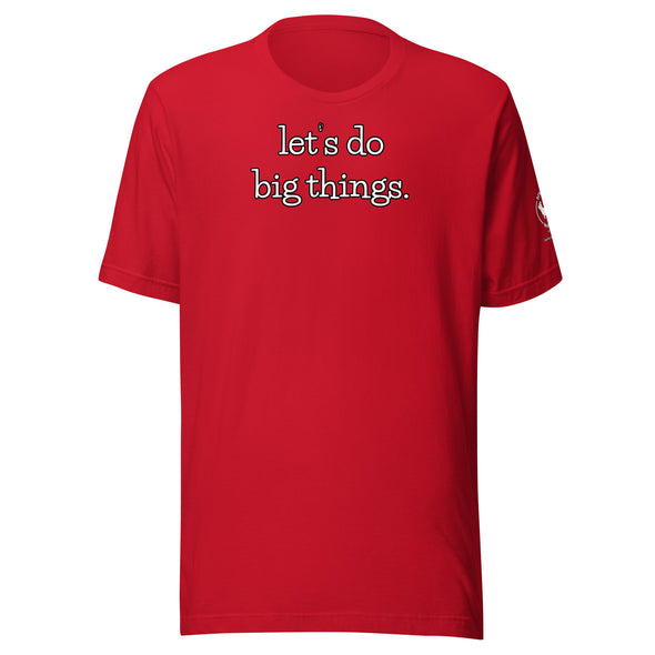 Let's do big things.  Unisex t-shirt